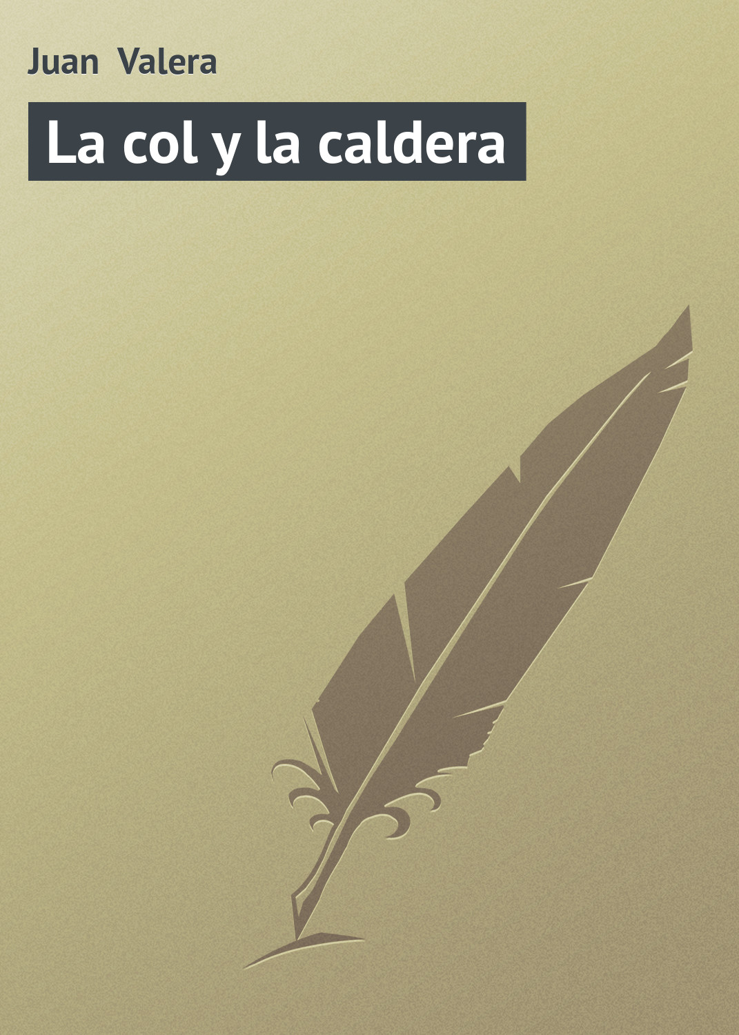 Книга La col y la caldera из серии , созданная Juan Valera, может относится к жанру Зарубежная старинная литература, Зарубежная классика. Стоимость электронной книги La col y la caldera с идентификатором 21107878 составляет 5.99 руб.