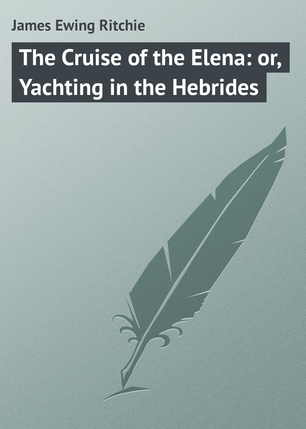 Книга The Cruise of the Elena: or, Yachting in the Hebrides из серии , созданная James Ritchie, может относится к жанру Зарубежная классика. Стоимость электронной книги The Cruise of the Elena: or, Yachting in the Hebrides с идентификатором 23146875 составляет 5.99 руб.
