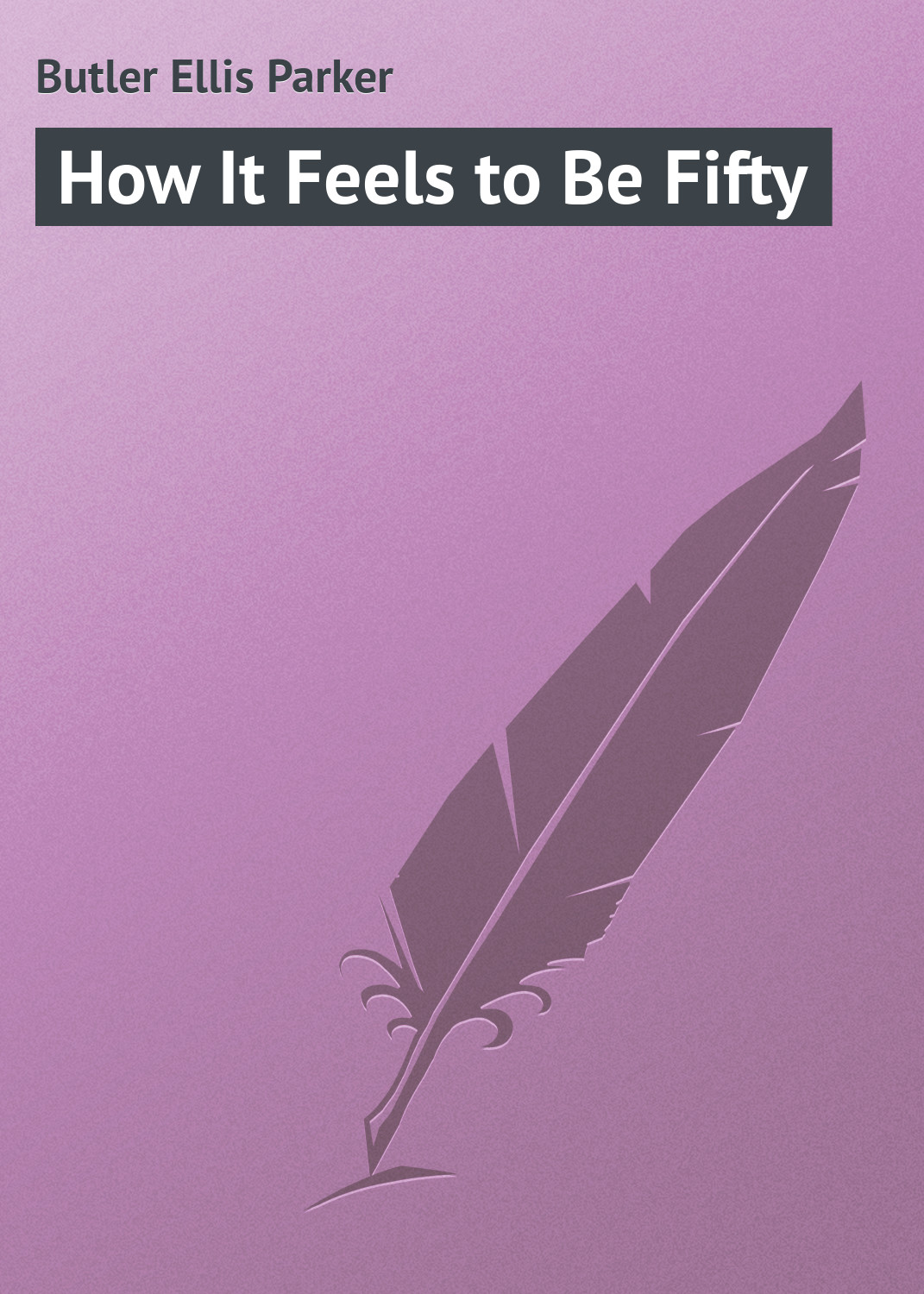 Книга How It Feels to Be Fifty из серии , созданная Ellis Butler, может относится к жанру Зарубежная классика. Стоимость электронной книги How It Feels to Be Fifty с идентификатором 23149171 составляет 5.99 руб.