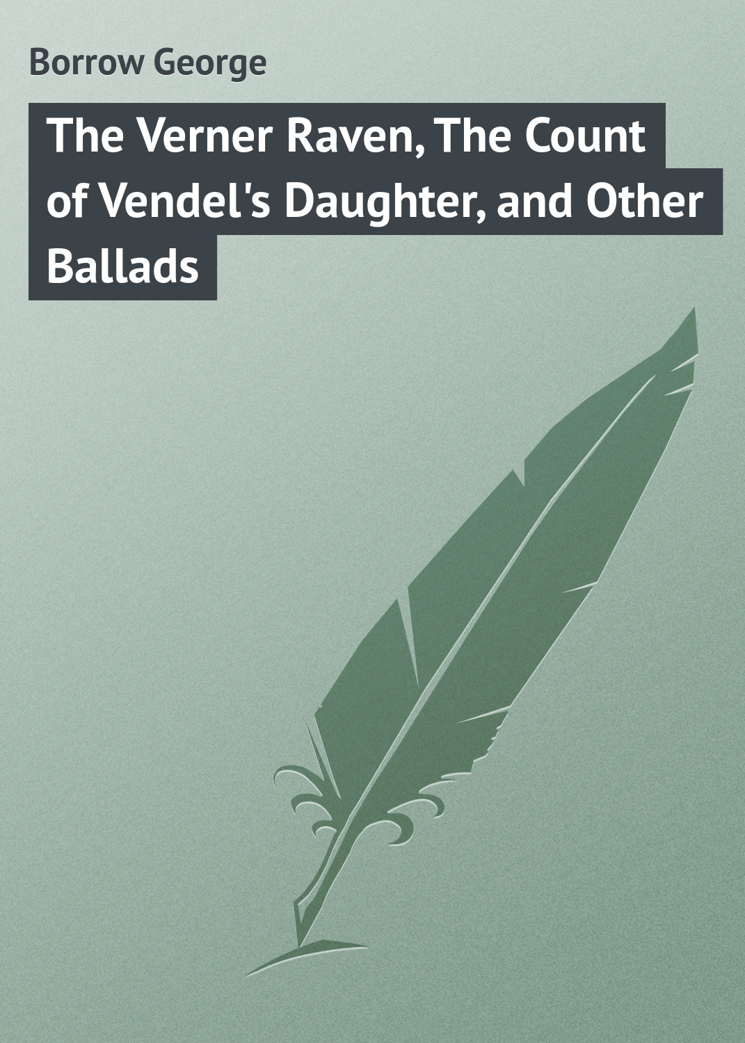 Книга The Verner Raven, The Count of Vendel's Daughter, and Other Ballads из серии , созданная George Borrow, может относится к жанру Поэзия, Зарубежная классика, Зарубежные стихи, Иностранные языки. Стоимость электронной книги The Verner Raven, The Count of Vendel's Daughter, and Other Ballads с идентификатором 23153171 составляет 5.99 руб.