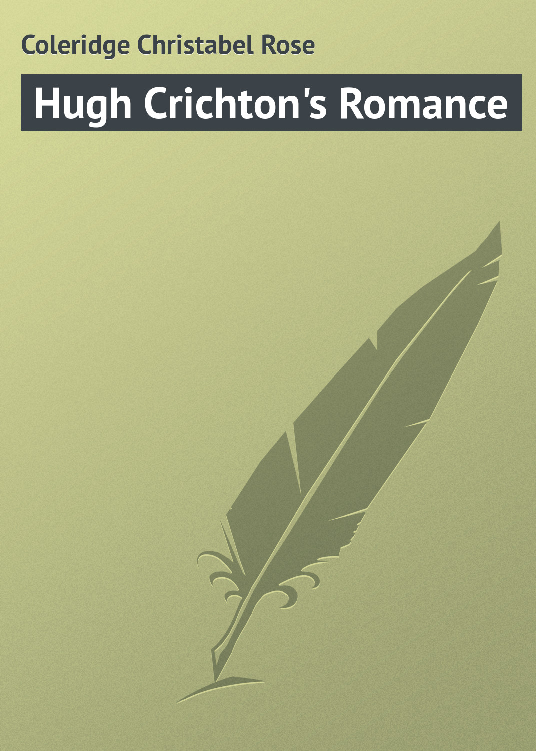 Книга Hugh Crichton's Romance из серии , созданная Christabel Coleridge, может относится к жанру Зарубежная классика. Стоимость электронной книги Hugh Crichton's Romance с идентификатором 23155075 составляет 5.99 руб.