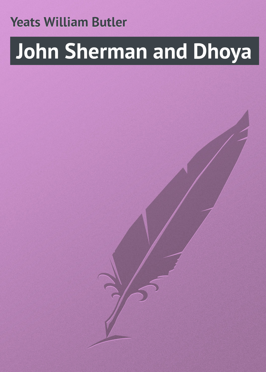Книга John Sherman and Dhoya из серии , созданная William Yeats, может относится к жанру Зарубежная классика. Стоимость электронной книги John Sherman and Dhoya с идентификатором 23155179 составляет 5.99 руб.
