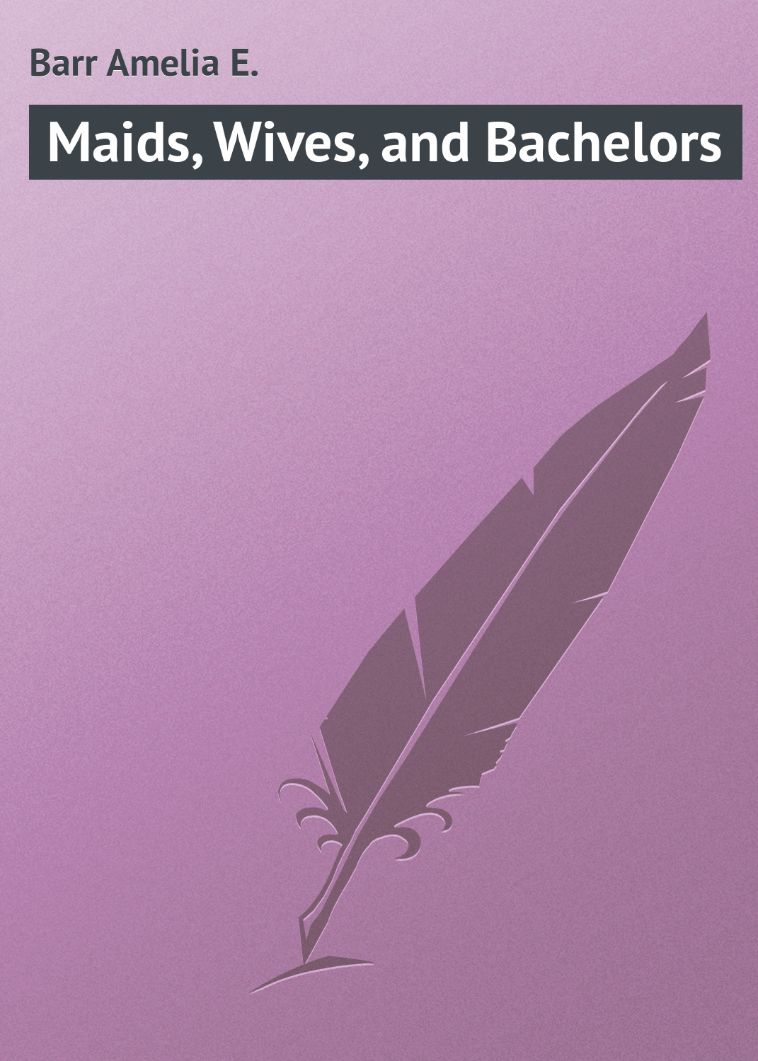 Книга Maids, Wives, and Bachelors из серии , созданная Amelia Barr, может относится к жанру Зарубежная классика. Стоимость электронной книги Maids, Wives, and Bachelors с идентификатором 23155275 составляет 5.99 руб.