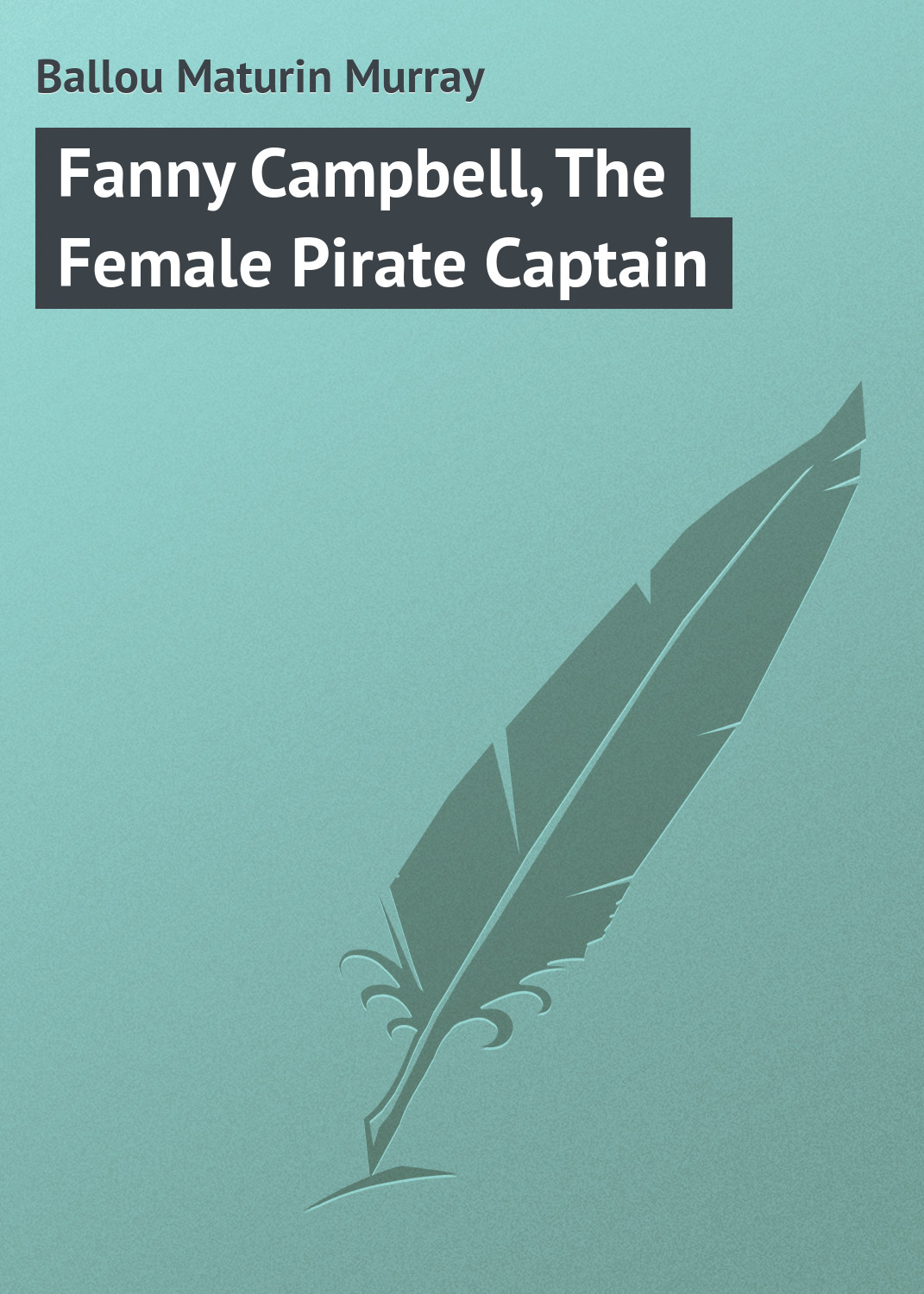 Книга Fanny Campbell, The Female Pirate Captain из серии , созданная Maturin Ballou, может относится к жанру Иностранные языки, Зарубежная классика. Стоимость электронной книги Fanny Campbell, The Female Pirate Captain с идентификатором 23162675 составляет 5.99 руб.