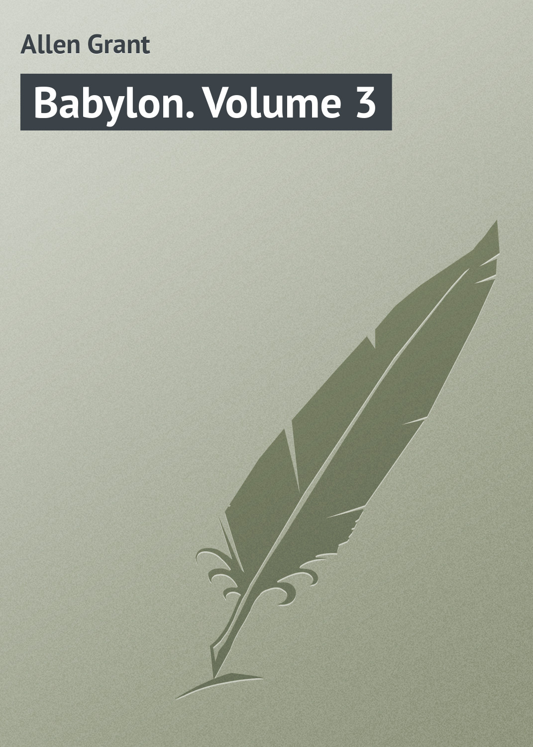 Книга Babylon. Volume 3 из серии , созданная Grant Allen, может относится к жанру Зарубежная классика. Стоимость электронной книги Babylon. Volume 3 с идентификатором 23164771 составляет 5.99 руб.