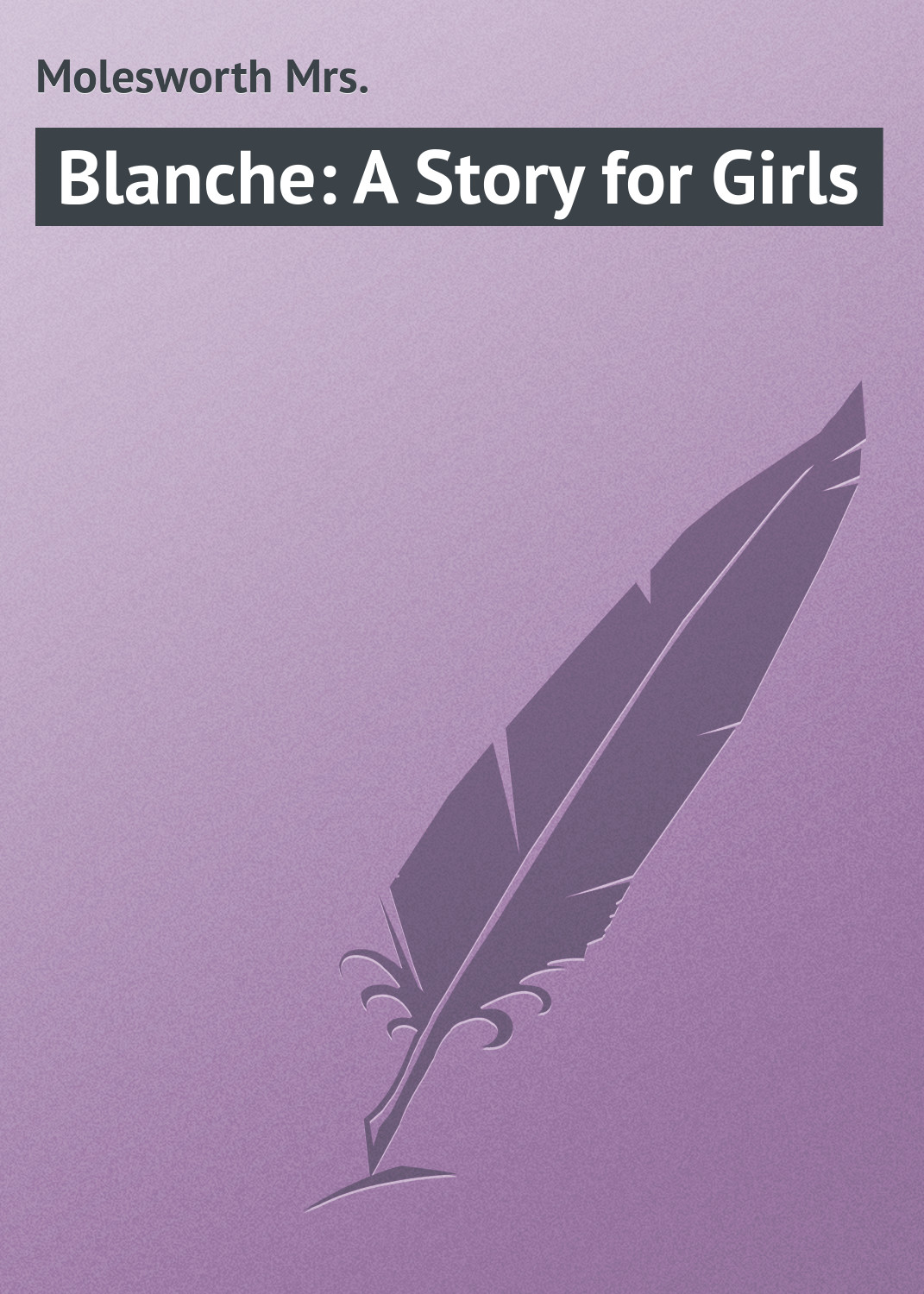 Книга Blanche: A Story for Girls из серии , созданная Mrs. Molesworth, может относится к жанру Зарубежная классика, Зарубежные детские книги. Стоимость электронной книги Blanche: A Story for Girls с идентификатором 23164971 составляет 5.99 руб.
