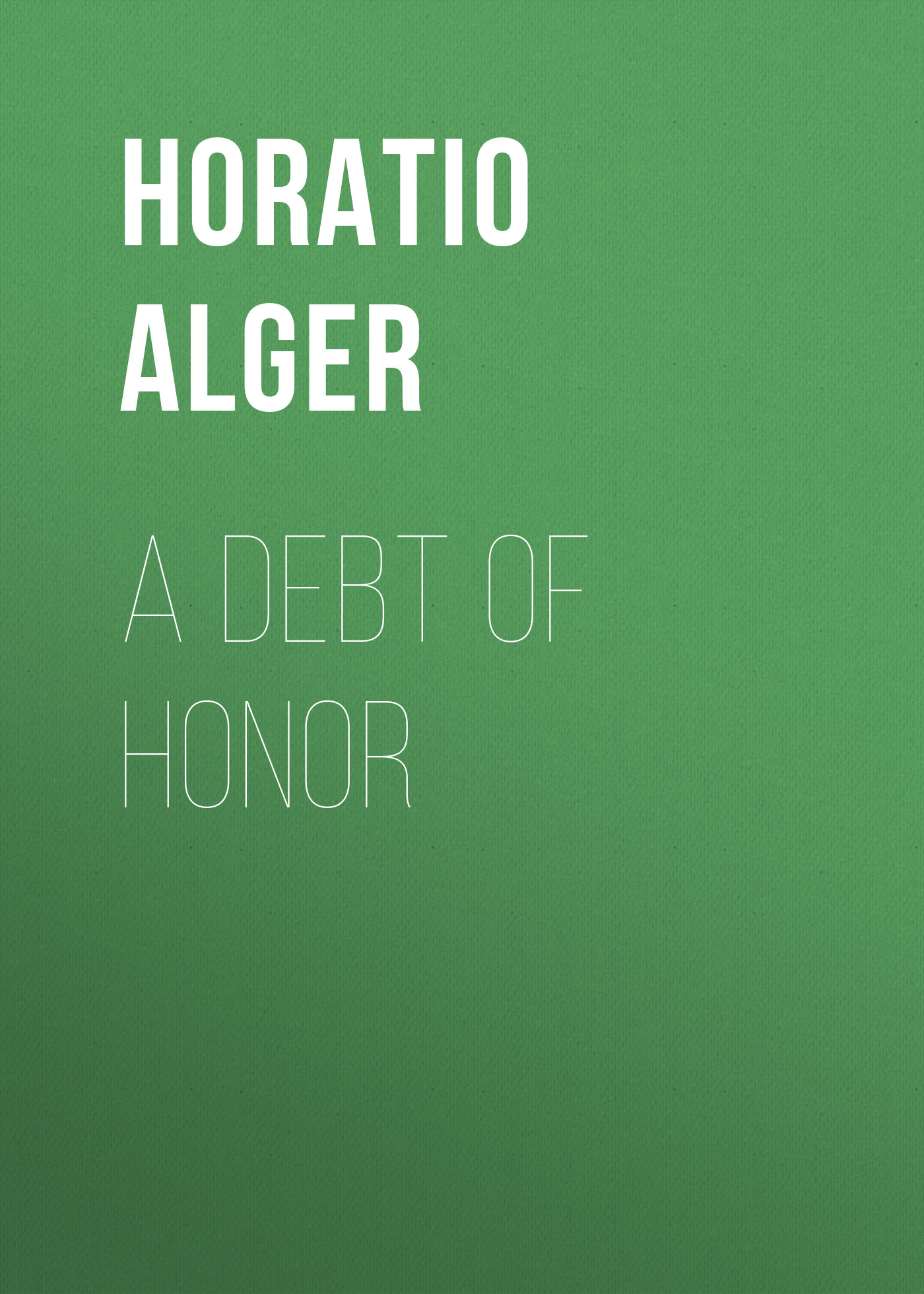 Книга A Debt of Honor из серии , созданная Horatio Alger, может относится к жанру Иностранные языки, Зарубежная классика. Стоимость электронной книги A Debt of Honor с идентификатором 23171475 составляет 5.99 руб.