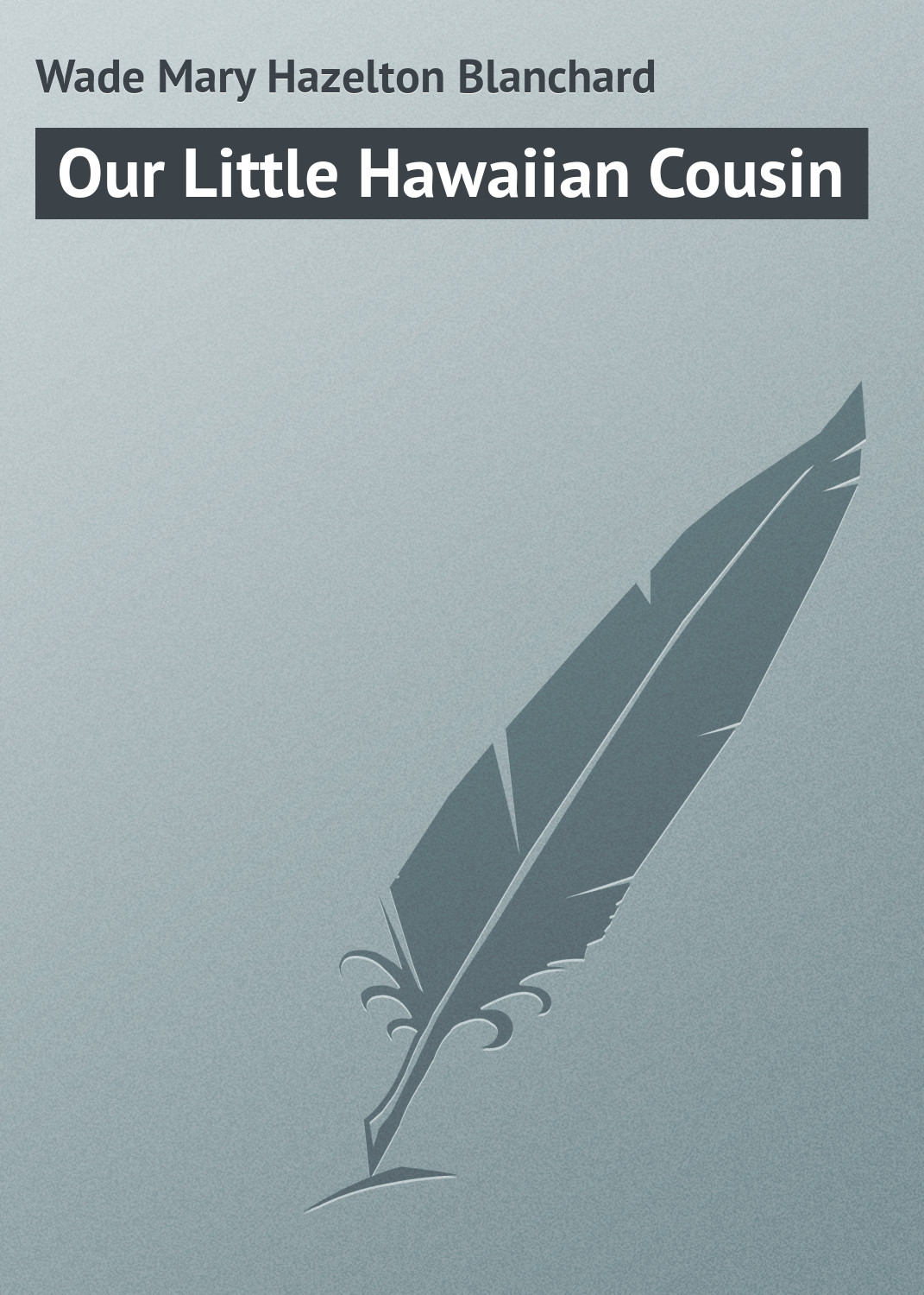 Книга Our Little Hawaiian Cousin из серии , созданная Mary Wade, может относится к жанру Иностранные языки, Зарубежная классика. Стоимость электронной книги Our Little Hawaiian Cousin с идентификатором 23171675 составляет 5.99 руб.