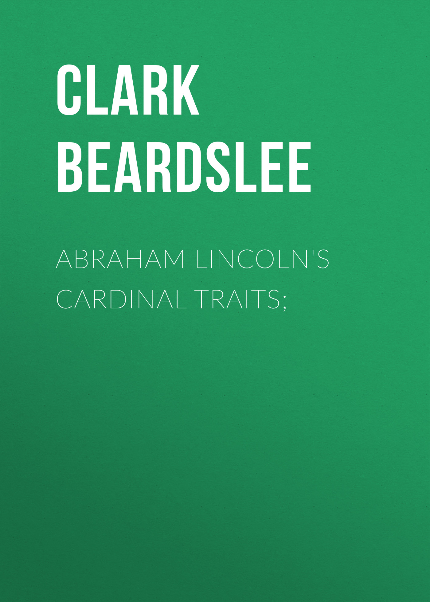 Книга Abraham Lincoln's Cardinal Traits; из серии , созданная Clark Beardslee, может относится к жанру Зарубежная старинная литература, Зарубежная классика. Стоимость электронной книги Abraham Lincoln's Cardinal Traits; с идентификатором 24168276 составляет 0.90 руб.