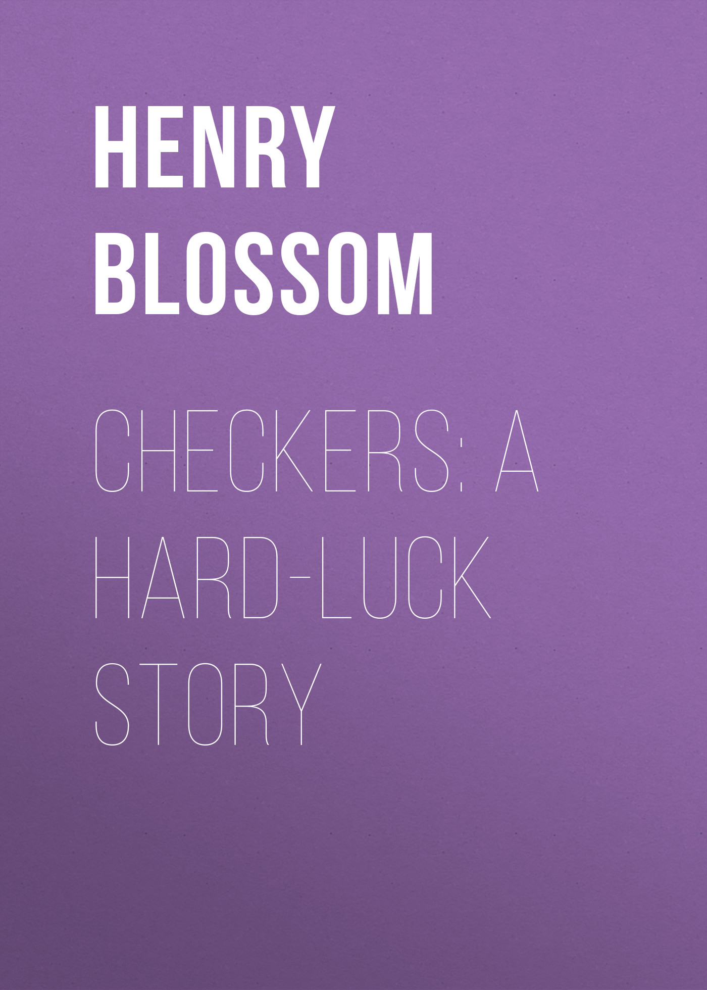 Книга Checkers: A Hard-luck Story из серии , созданная Henry Blossom, может относится к жанру Зарубежная старинная литература, Зарубежная классика. Стоимость электронной книги Checkers: A Hard-luck Story с идентификатором 24169076 составляет 0.90 руб.