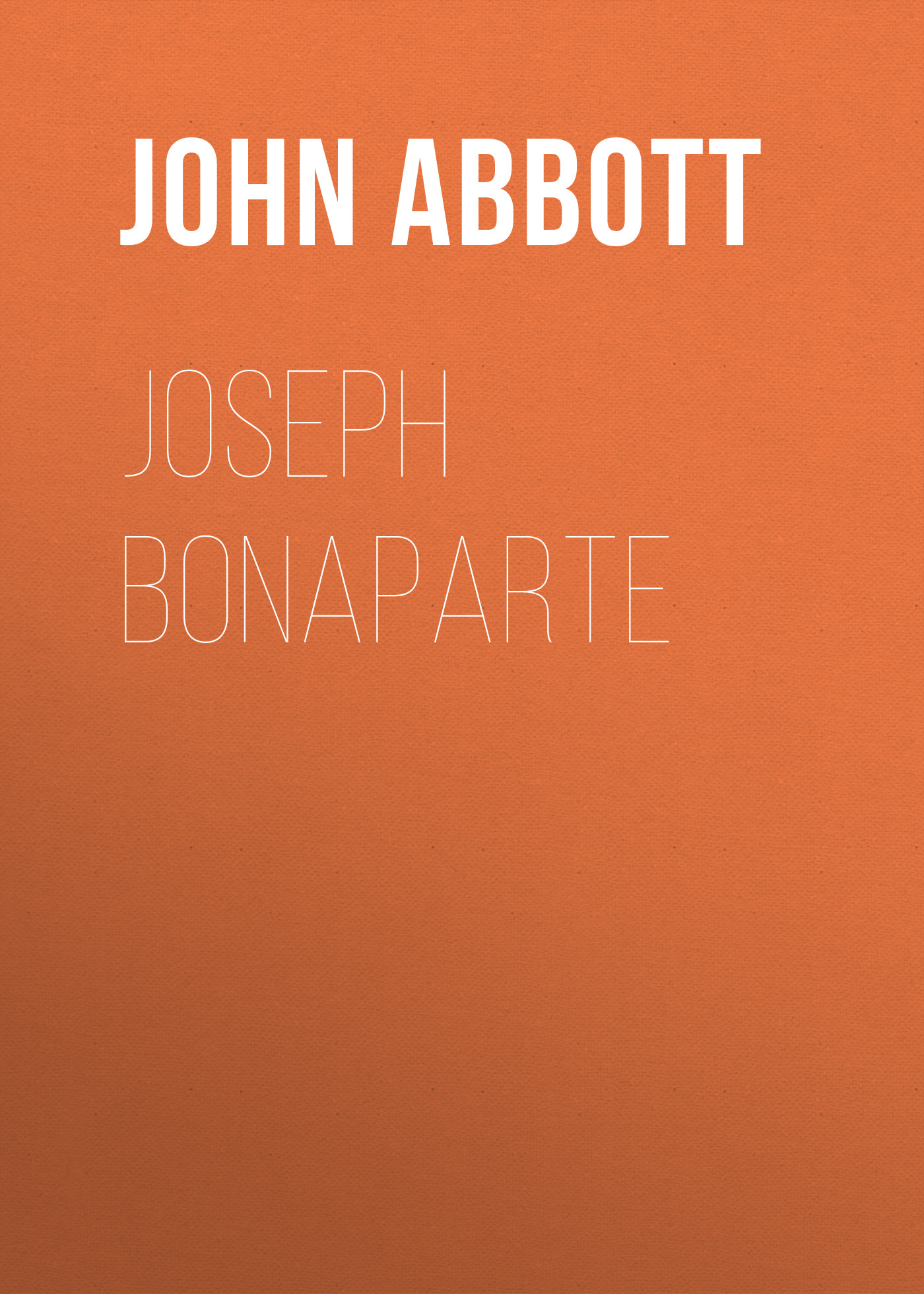 Книга Joseph Bonaparte из серии , созданная John Abbott, может относится к жанру Зарубежная старинная литература, Зарубежная классика, Историческая литература. Стоимость электронной книги Joseph Bonaparte с идентификатором 24173276 составляет 5.99 руб.