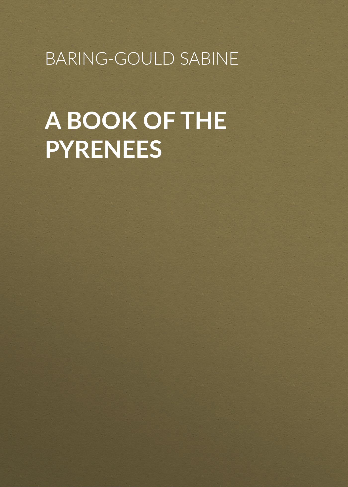 Книга A Book of the Pyrenees из серии , созданная Sabine Baring-Gould, может относится к жанру Зарубежная старинная литература, Зарубежная классика. Стоимость электронной книги A Book of the Pyrenees с идентификатором 24177172 составляет 0 руб.