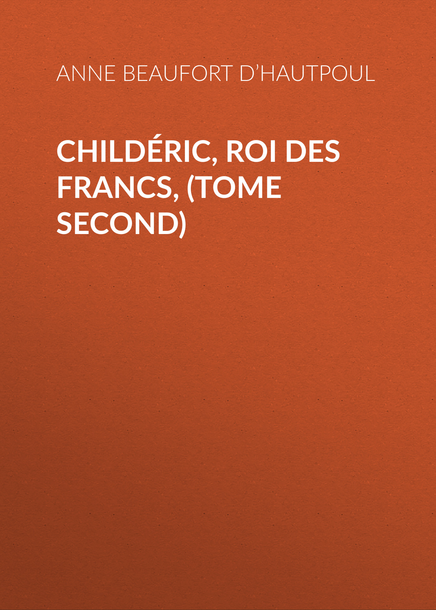 Childéric, Roi des Francs, (tome second)
