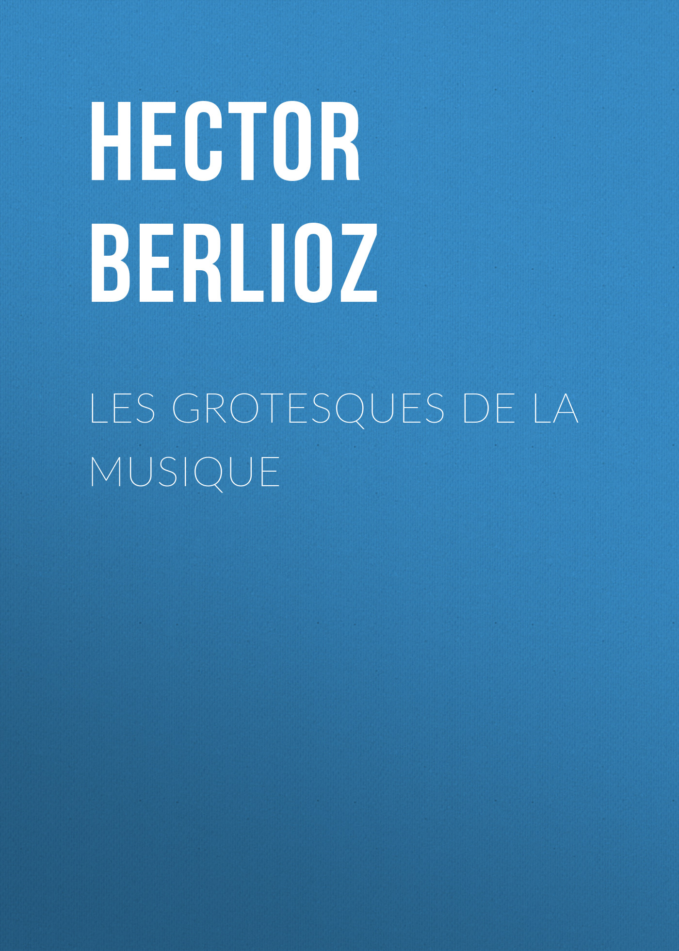 Книга Les grotesques de la musique из серии , созданная Hector Berlioz, может относится к жанру Зарубежная старинная литература, Зарубежная классика. Стоимость электронной книги Les grotesques de la musique с идентификатором 24178172 составляет 0.90 руб.