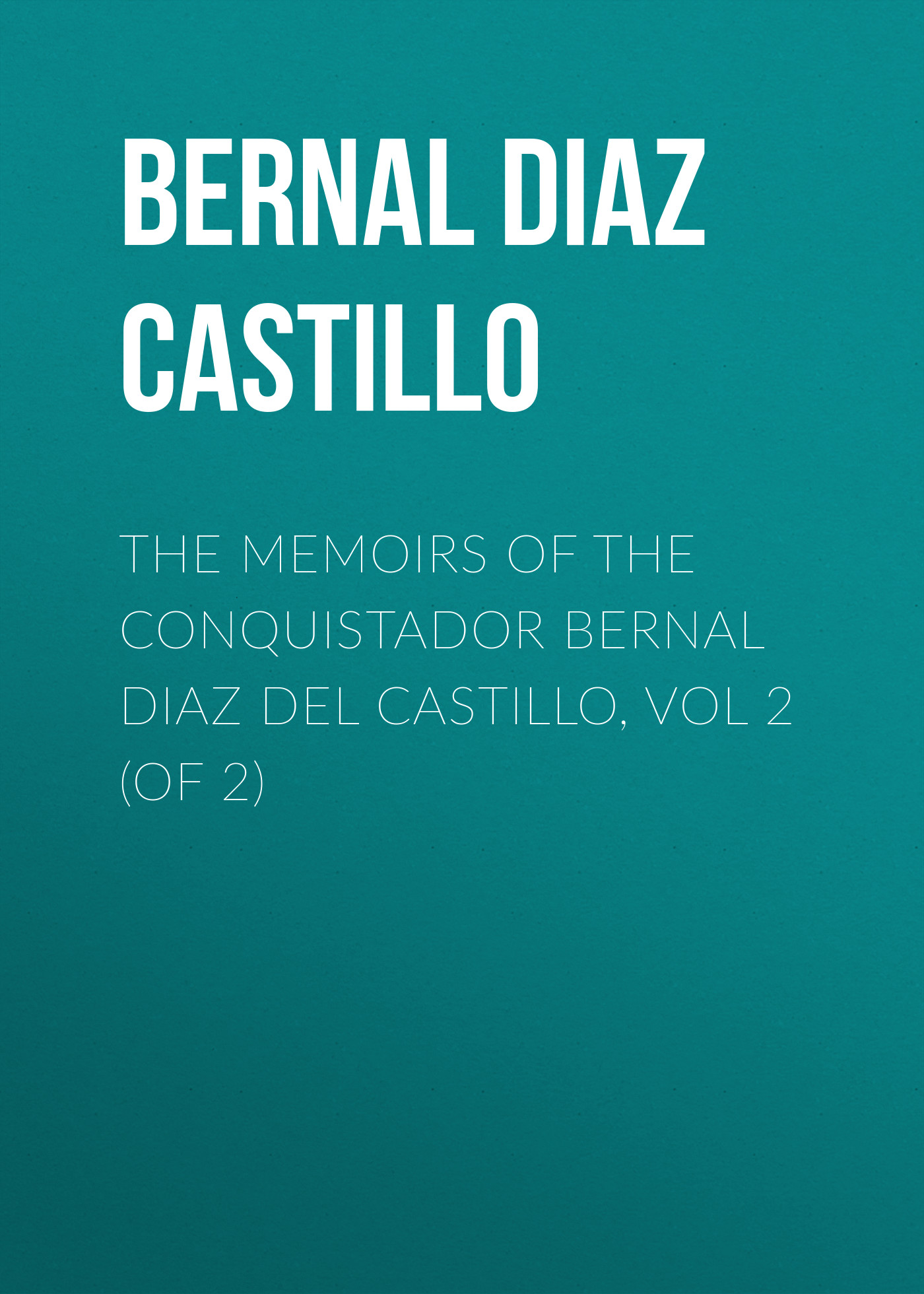 The Memoirs of the Conquistador Bernal Diaz del Castillo, Vol 2 (of 2)
