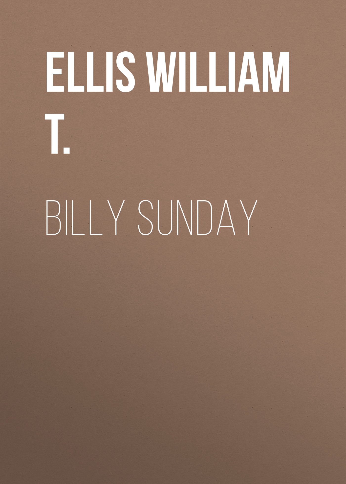 Книга Billy Sunday из серии , созданная William Ellis, может относится к жанру Зарубежная старинная литература, Зарубежная классика. Стоимость электронной книги Billy Sunday с идентификатором 24713673 составляет 0 руб.
