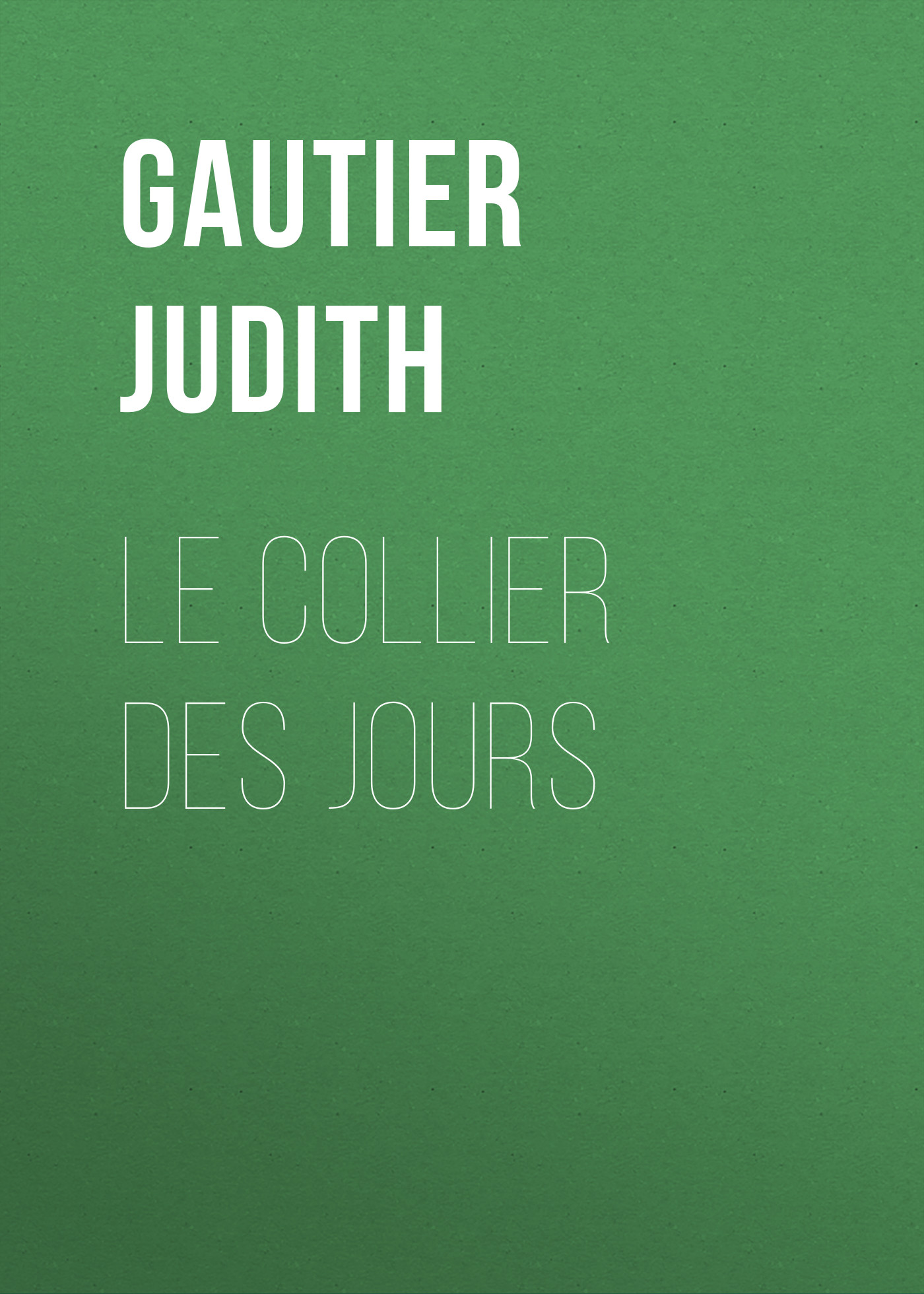 Книга Le collier des jours из серии , созданная Judith Gautier, может относится к жанру Зарубежная старинная литература, Зарубежная классика. Стоимость электронной книги Le collier des jours с идентификатором 24860579 составляет 0 руб.