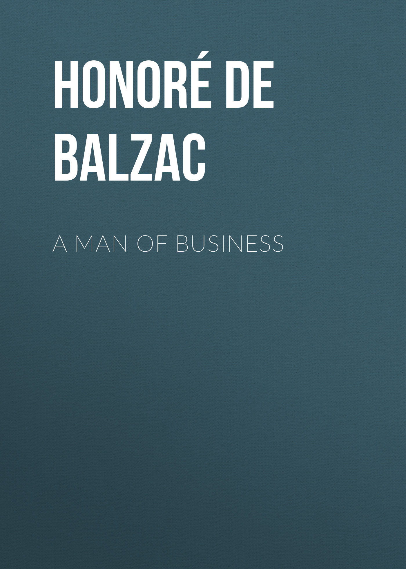 Книга A Man of Business из серии , созданная Honoré Balzac, может относится к жанру Литература 19 века, Зарубежная старинная литература, Зарубежная классика. Стоимость электронной книги A Man of Business с идентификатором 25020075 составляет 0 руб.