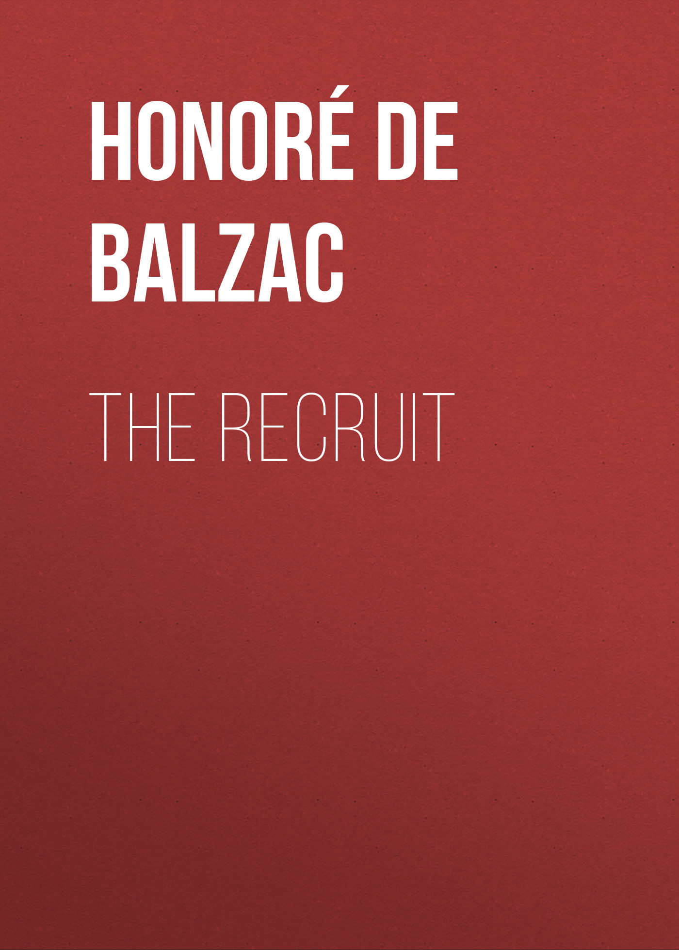 Книга The Recruit из серии , созданная Honoré Balzac, может относится к жанру Литература 19 века, Зарубежная старинная литература, Зарубежная классика. Стоимость электронной книги The Recruit с идентификатором 25020771 составляет 0 руб.