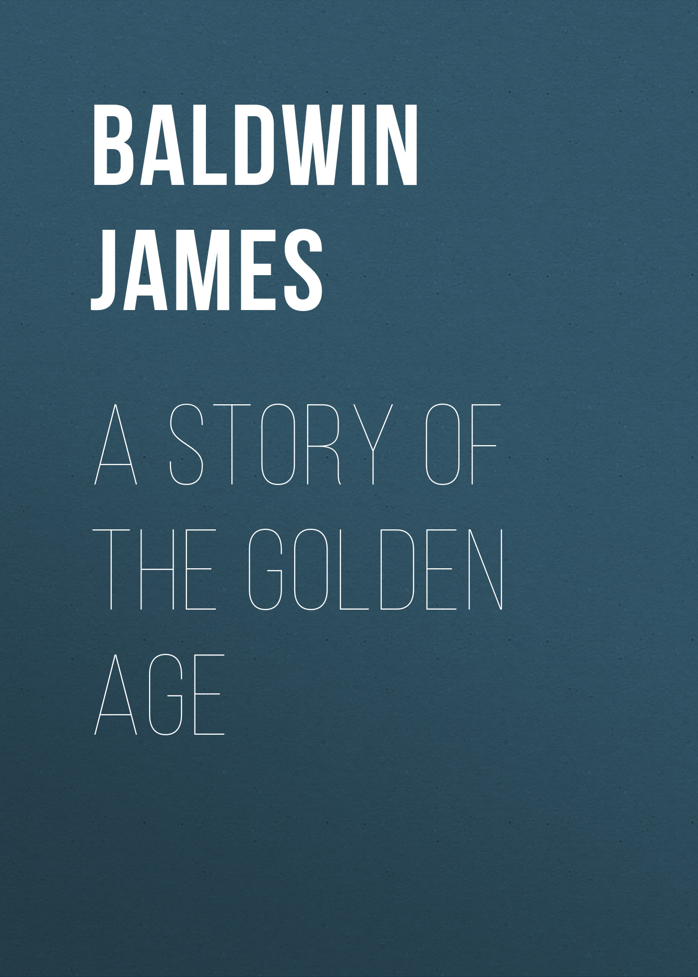 Книга A Story of the Golden Age из серии , созданная James Baldwin, может относится к жанру Зарубежная старинная литература, Зарубежная классика. Стоимость электронной книги A Story of the Golden Age с идентификатором 25292379 составляет 0 руб.