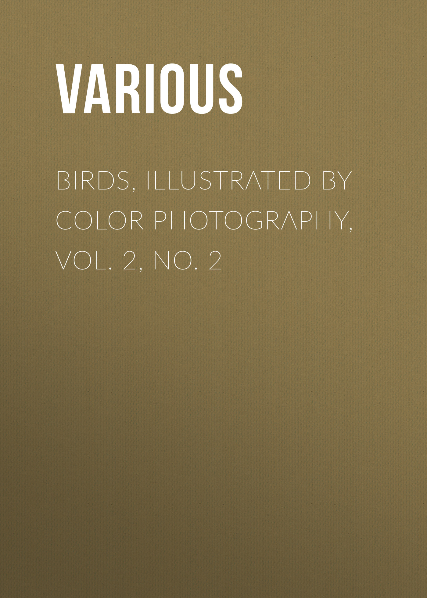Книга Birds, Illustrated by Color Photography, Vol. 2, No. 2 из серии , созданная  Various, может относится к жанру Журналы, Биология, Природа и животные, Зарубежная образовательная литература. Стоимость электронной книги Birds, Illustrated by Color Photography, Vol. 2, No. 2 с идентификатором 25570879 составляет 0 руб.