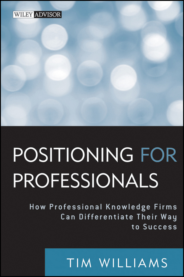 Книга  Positioning for Professionals. How Professional Knowledge Firms Can Differentiate Their Way to Success созданная Tim  Williams может относится к жанру зарубежная деловая литература, классический маркетинг, управление маркетингом. Стоимость электронной книги Positioning for Professionals. How Professional Knowledge Firms Can Differentiate Their Way to Success с идентификатором 28302072 составляет 3313.38 руб.