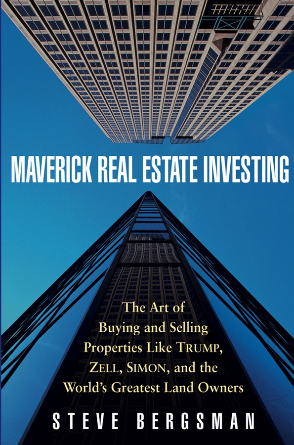 Maverick Real Estate Investing. The Art of Buying and Selling Properties Like Trump, Zell, Simon, and the World's Greatest Land Owners