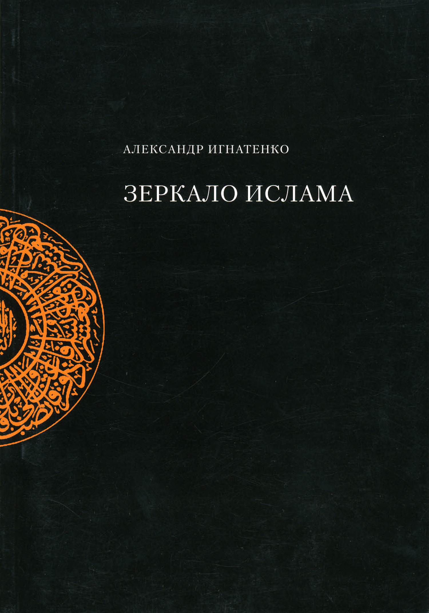 Книга Зеркало ислама из серии , созданная Александр Игнатенко, может относится к жанру Религиоведение, Культурология, Философия. Стоимость книги Зеркало ислама  с идентификатором 3119775 составляет 49.90 руб.