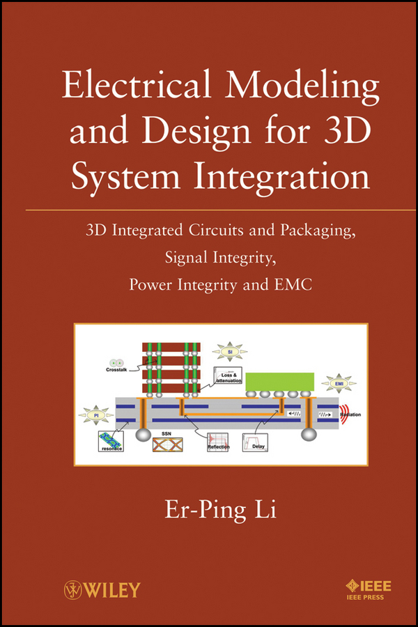 Electrical Modeling and Design for 3D System Integration. 3D Integrated Circuits and Packaging, Signal Integrity, Power Integrity and EMC