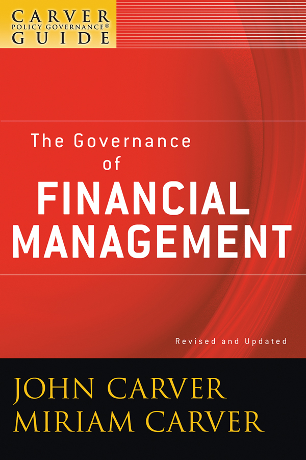 A Carver Policy Governance Guide, The Governance of Financial Management