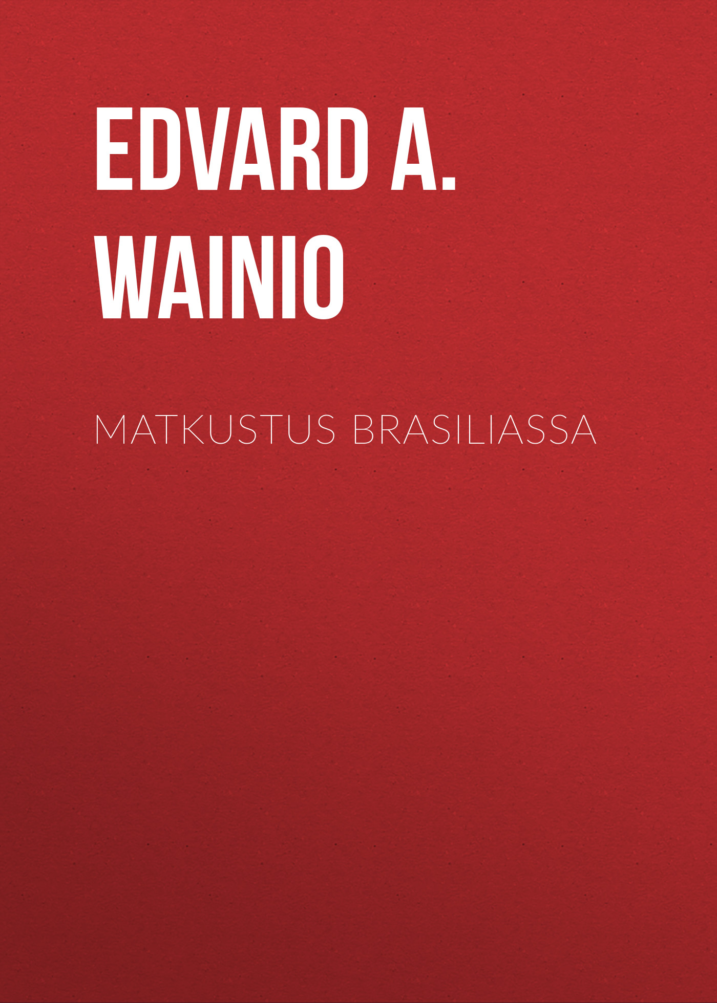 Книга Matkustus Brasiliassa из серии , созданная Edvard Wainio, может относится к жанру Зарубежная классика, Зарубежная старинная литература. Стоимость электронной книги Matkustus Brasiliassa с идентификатором 34283272 составляет 0 руб.