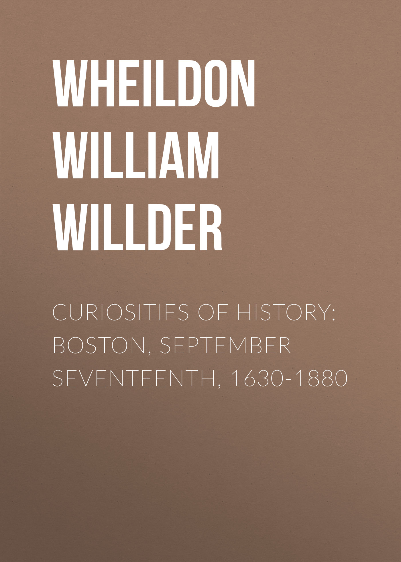 Curiosities of History: Boston, September Seventeenth, 1630-1880