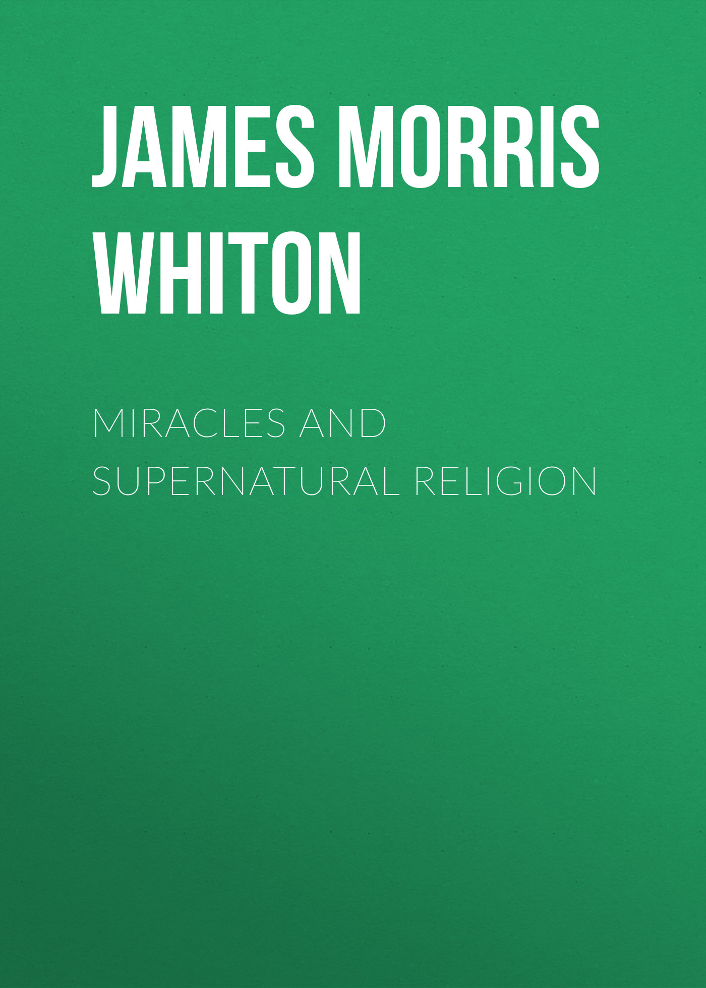 Книга Miracles and Supernatural Religion из серии , созданная James Morris Whiton, может относится к жанру Зарубежная классика, Зарубежная эзотерическая и религиозная литература, Философия, Зарубежная психология, Зарубежная старинная литература. Стоимость электронной книги Miracles and Supernatural Religion с идентификатором 34336674 составляет 0 руб.