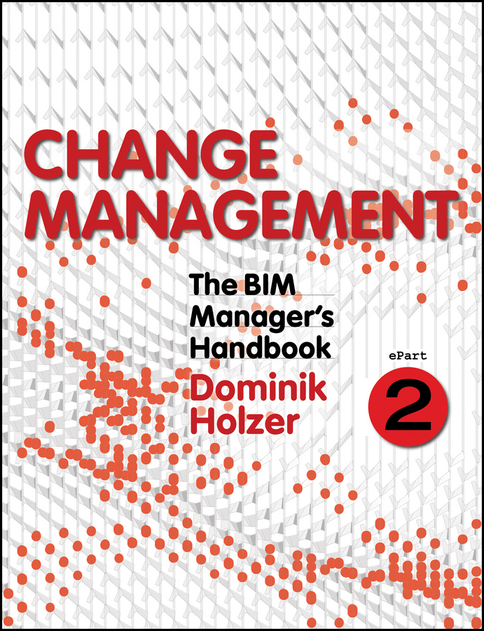 The BIM Manager's Handbook, Part 2. Change Management
