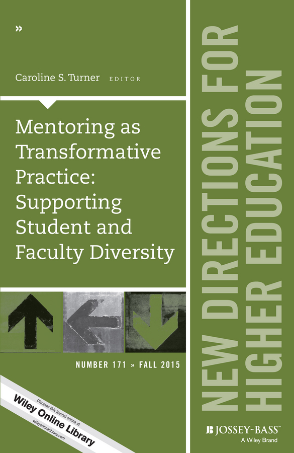 Mentoring as Transformative Practice: Supporting Student and Faculty Diversity. New Directions for Higher Education, Number 171
