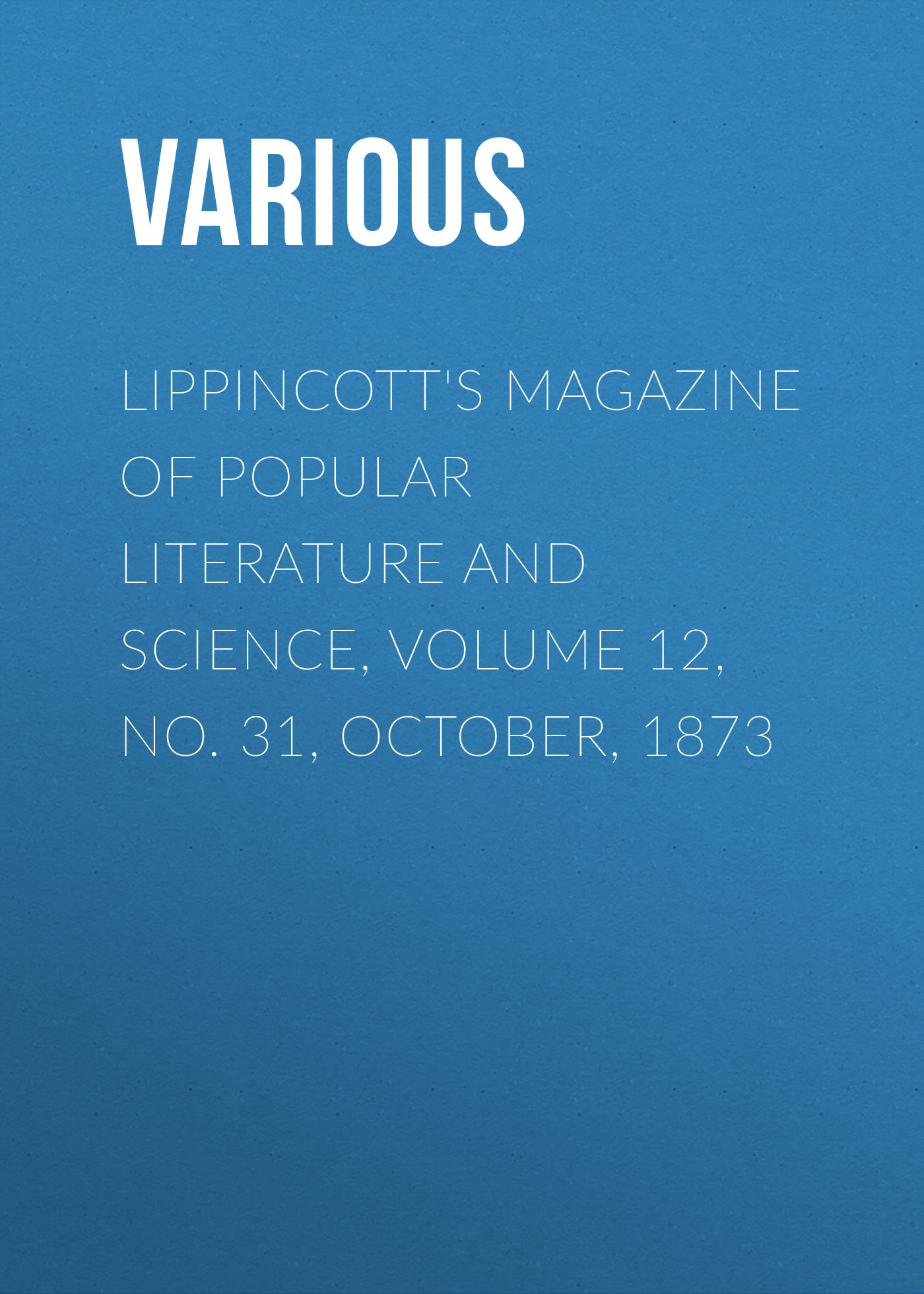 Книга Lippincott's Magazine of Popular Literature and Science, Volume 12, No. 31, October, 1873 из серии , созданная  Various, может относится к жанру Зарубежная старинная литература, Журналы, Зарубежная образовательная литература. Стоимость электронной книги Lippincott's Magazine of Popular Literature and Science, Volume 12, No. 31, October, 1873 с идентификатором 35493175 составляет 0 руб.