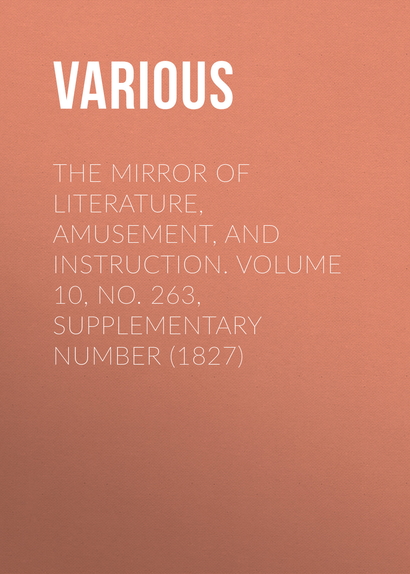 The Mirror of Literature, Amusement, and Instruction. Volume 10, No. 263, Supplementary Number (1827)