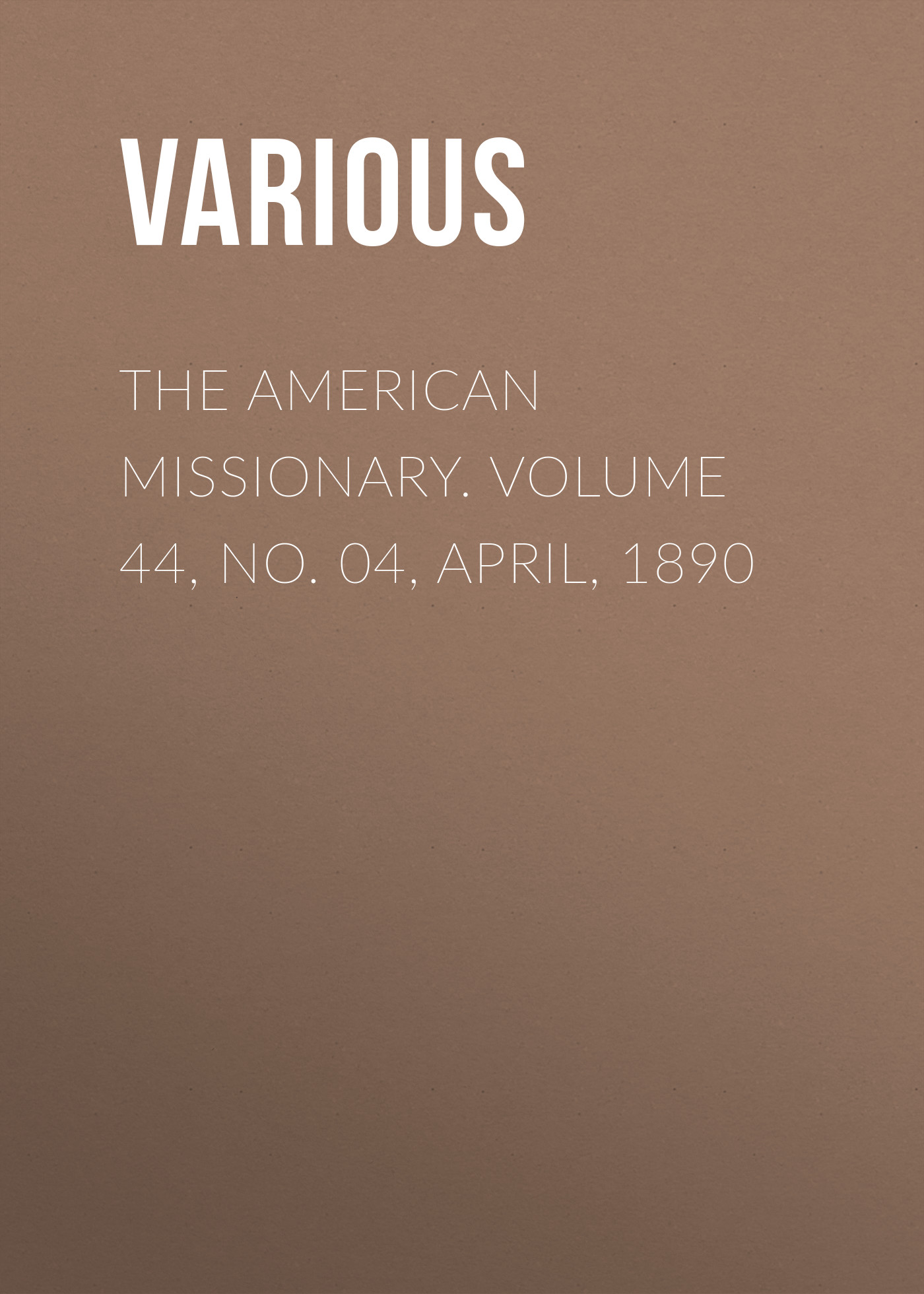 The American Missionary. Volume 44, No. 04, April, 1890