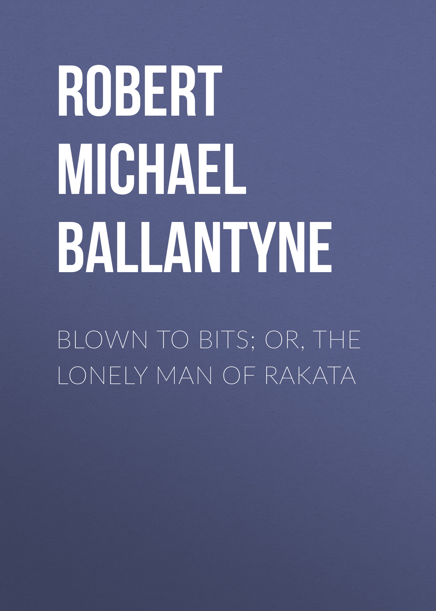 Книга Blown to Bits; or, The Lonely Man of Rakata из серии , созданная Robert Michael Ballantyne, может относится к жанру Зарубежные детские книги, Литература 19 века, Зарубежная старинная литература, Зарубежная классика. Стоимость электронной книги Blown to Bits; or, The Lonely Man of Rakata с идентификатором 36093677 составляет 0 руб.