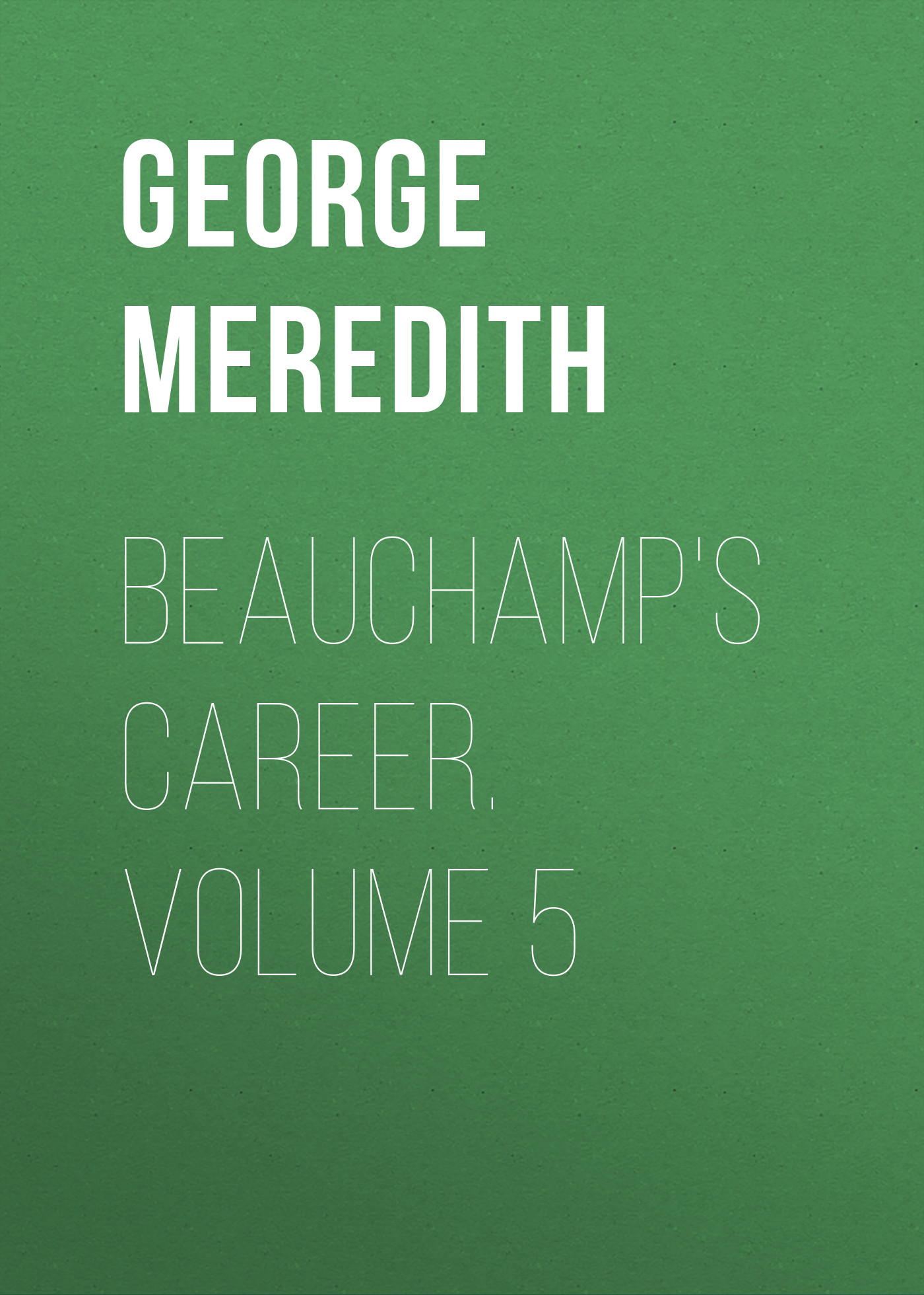Книга Beauchamp's Career. Volume 5 из серии , созданная George Meredith, может относится к жанру Зарубежная классика, Литература 19 века, Зарубежная старинная литература. Стоимость электронной книги Beauchamp's Career. Volume 5 с идентификатором 36096173 составляет 0 руб.