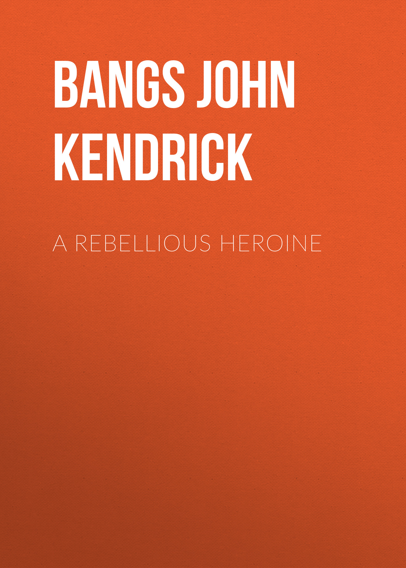 Книга A Rebellious Heroine из серии , созданная John Bangs, может относится к жанру Зарубежная классика, Зарубежная старинная литература. Стоимость электронной книги A Rebellious Heroine с идентификатором 36364974 составляет 0 руб.