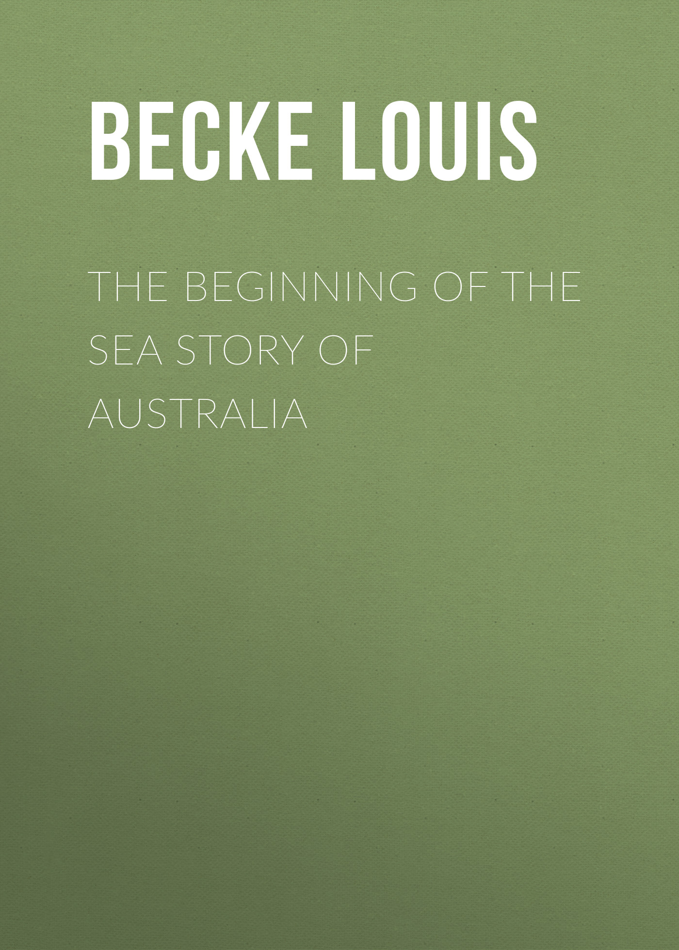 Книга The Beginning Of The Sea Story Of Australia из серии , созданная Louis Becke, может относится к жанру Зарубежная классика, Литература 19 века, Зарубежная старинная литература. Стоимость электронной книги The Beginning Of The Sea Story Of Australia с идентификатором 36367070 составляет 0 руб.