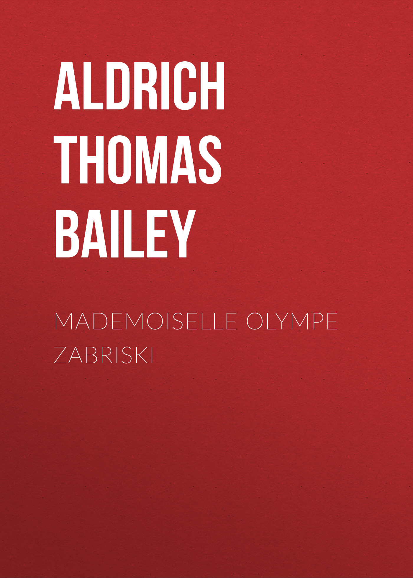 Книга Mademoiselle Olympe Zabriski из серии , созданная Thomas Aldrich, может относится к жанру Зарубежная классика, Литература 19 века, Зарубежная старинная литература. Стоимость электронной книги Mademoiselle Olympe Zabriski с идентификатором 36367470 составляет 0 руб.