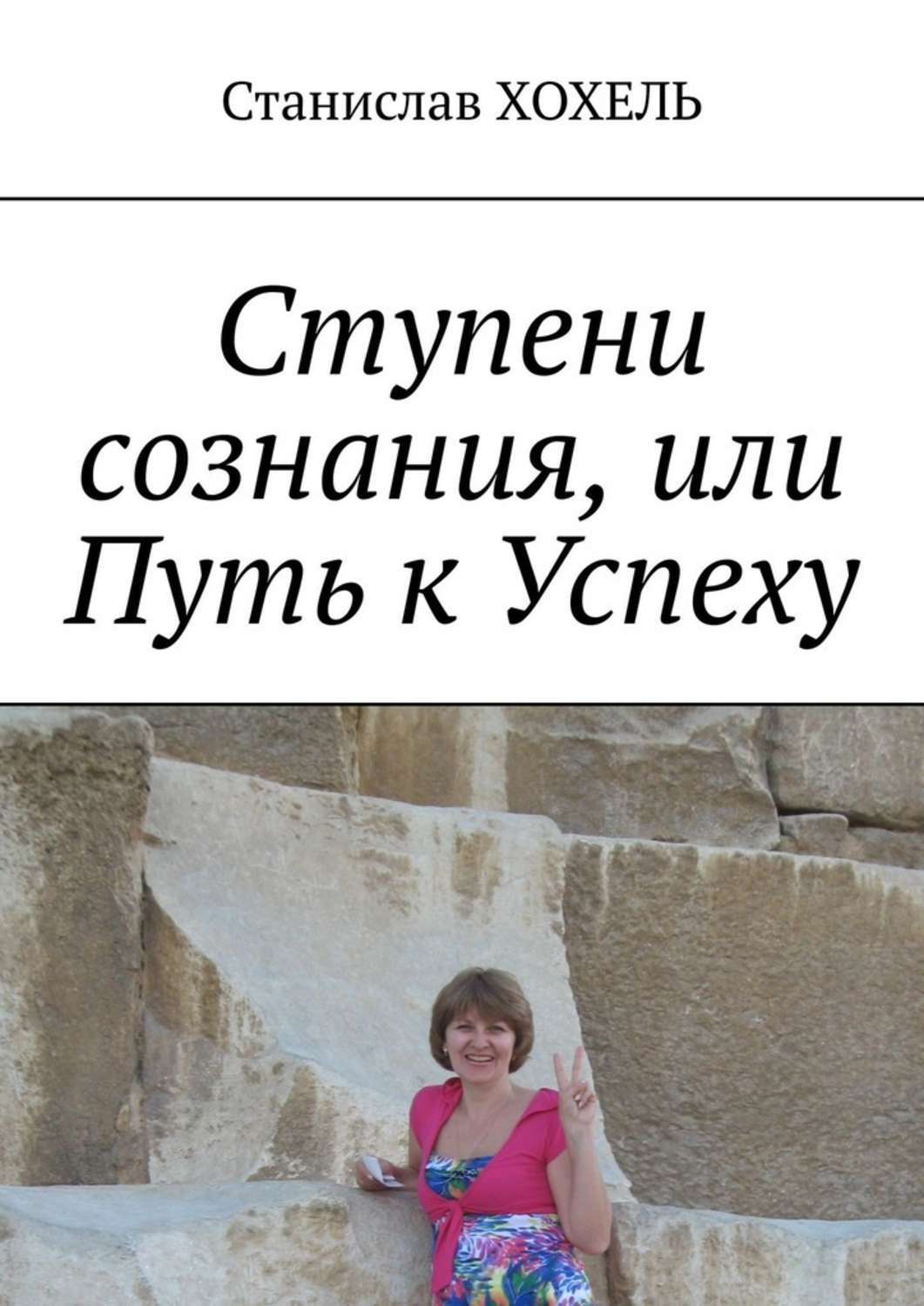 Книга Ступени сознания, или Путь к Успеху из серии , созданная Станислав Хохель, может относится к жанру Общая психология, Эзотерика. Стоимость электронной книги Ступени сознания, или Путь к Успеху с идентификатором 39466576 составляет 200.00 руб.