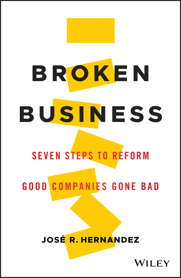 Broken Business. Seven Steps to Reform Good Companies Gone Bad