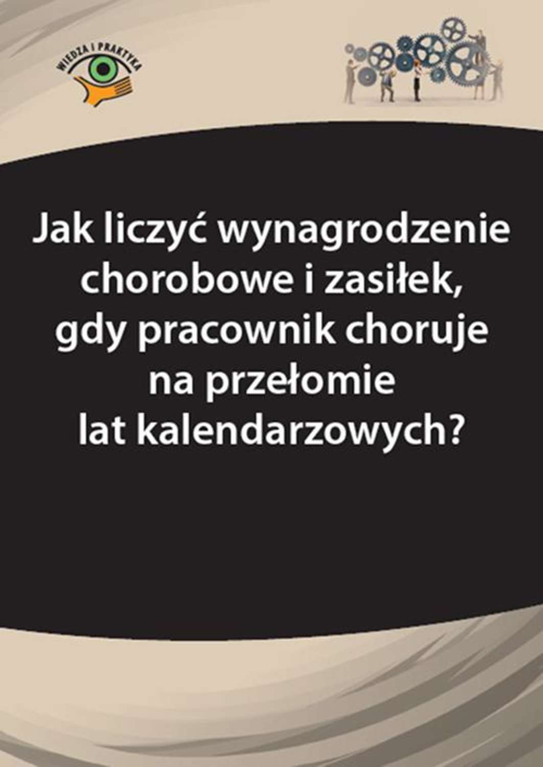 Jak liczyć wynagrodzenie chorobowe i zasiłek, gdy pracownik choruje na przełomie lat kalendarzowych
Jak liczyć wynagrodzenie chorobowe i zasiłek, gdy pracownik choruje na przełomie lat kalendarzowych