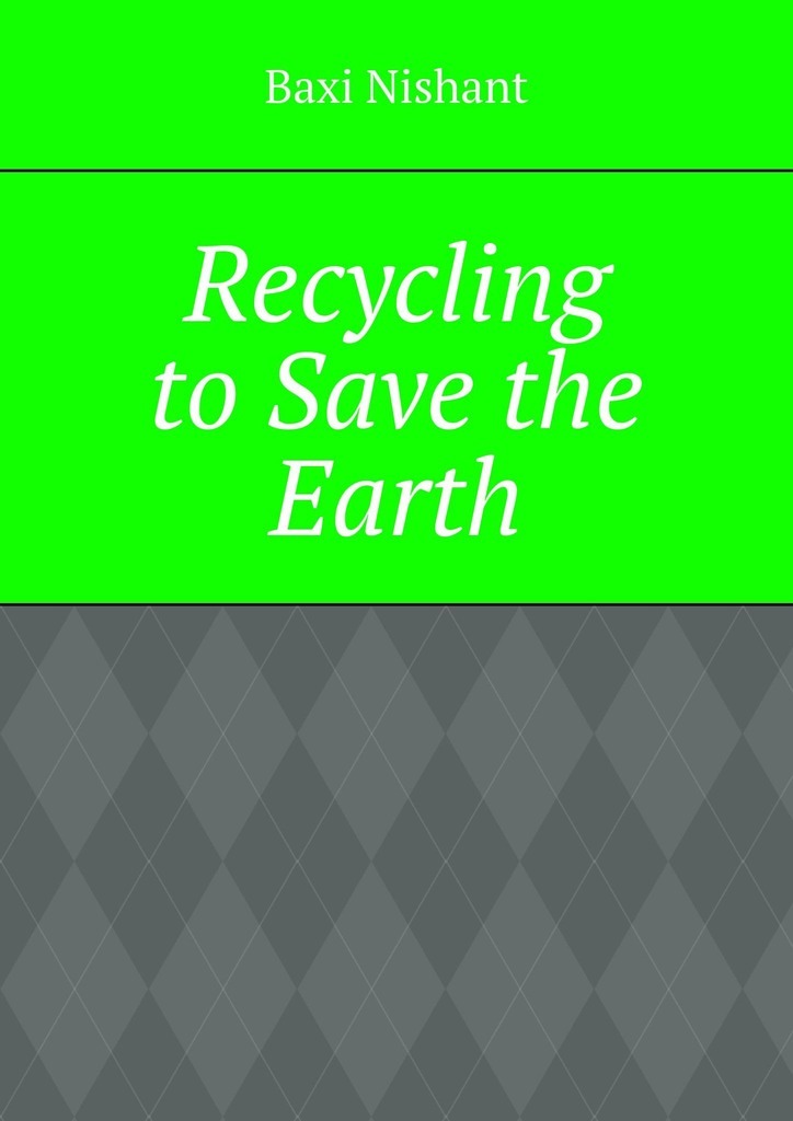 Книга Recycling to Save the Earth из серии , созданная Baxi Nishant, может относится к жанру Публицистика: прочее, Прочая образовательная литература, Руководства. Стоимость электронной книги Recycling to Save the Earth с идентификатором 44072775 составляет 488.00 руб.
