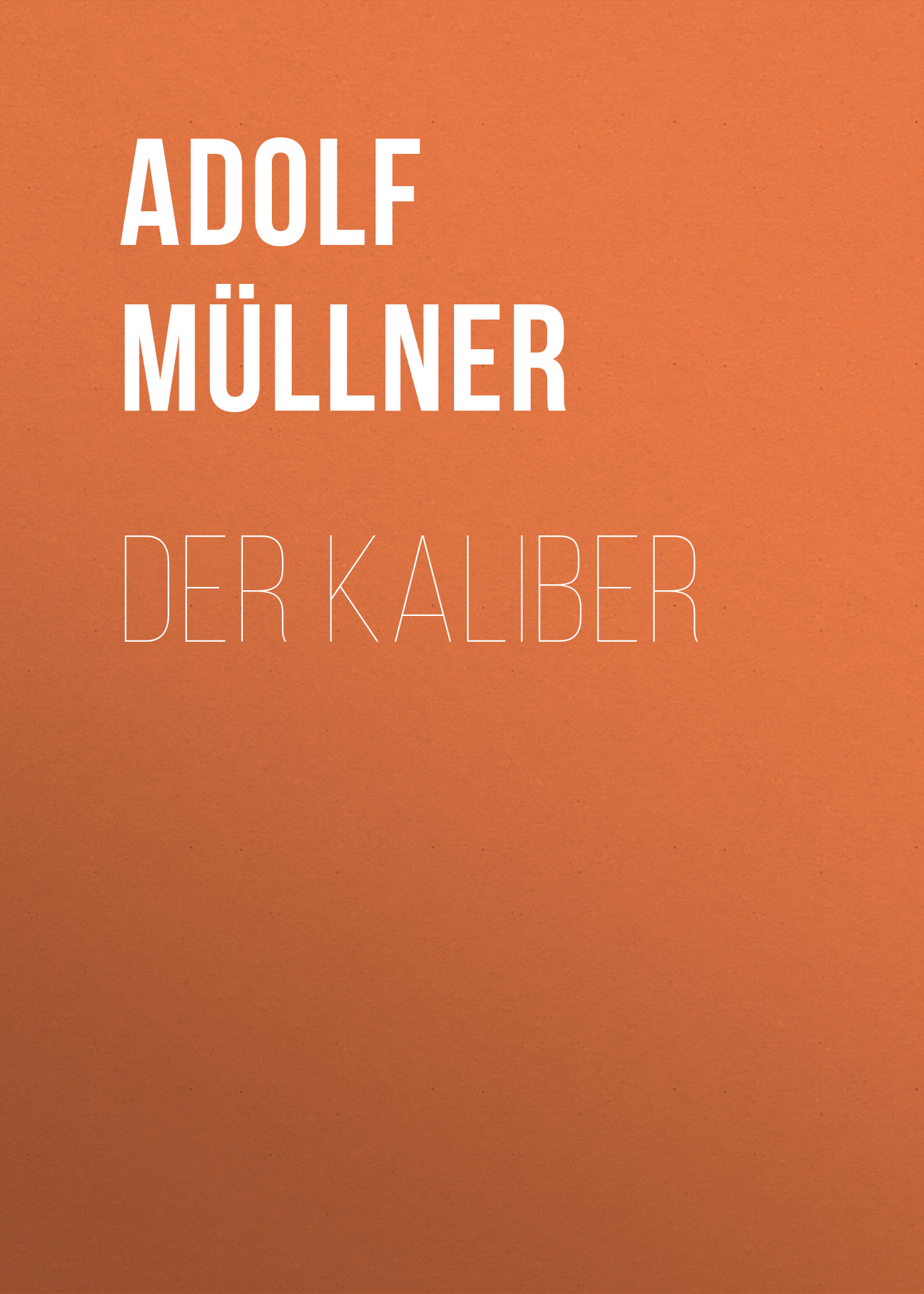 Книга Der Kaliber из серии , созданная Adolf Müllner, может относится к жанру Зарубежная классика. Стоимость электронной книги Der Kaliber с идентификатором 48632276 составляет 0 руб.
