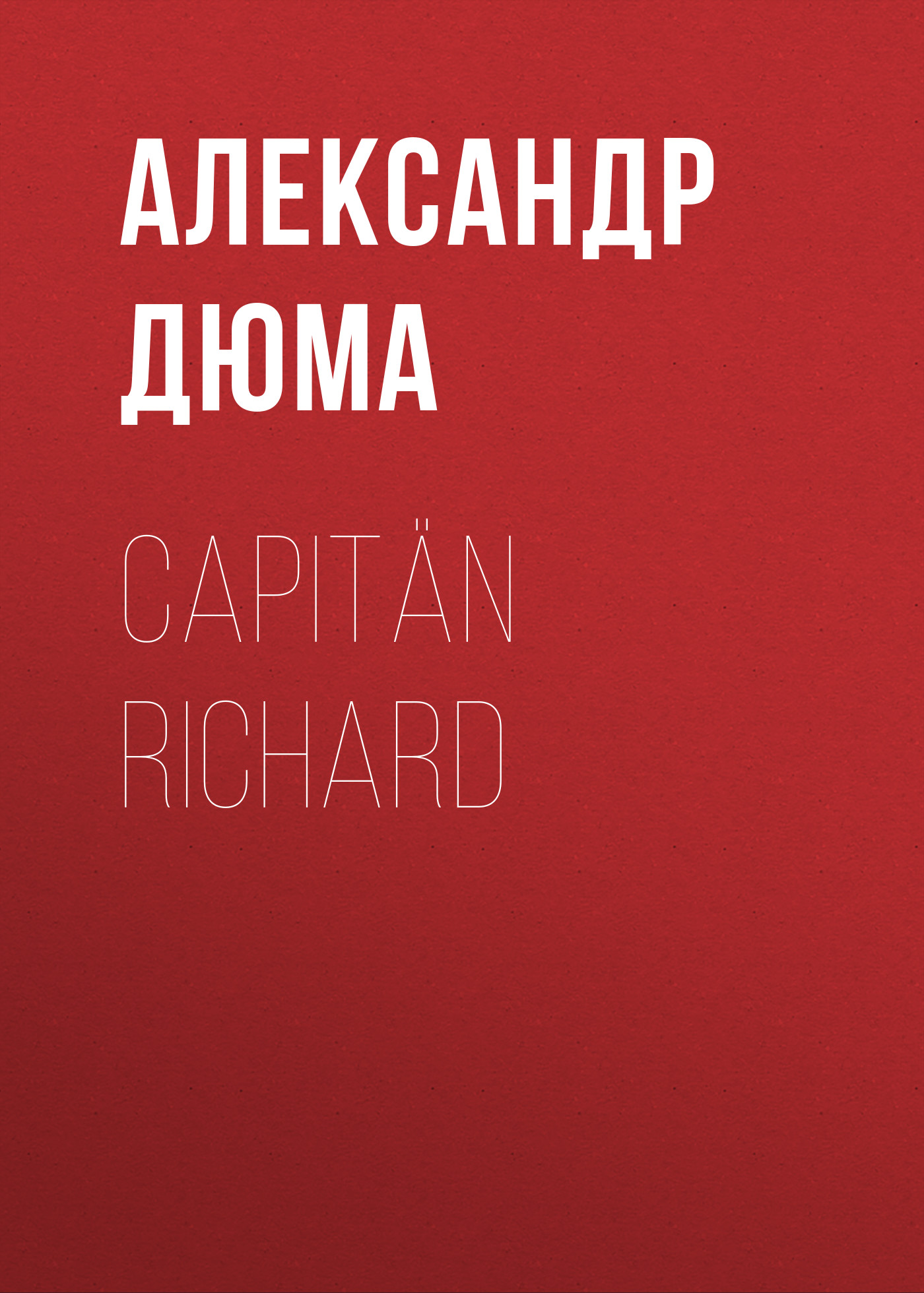 Книга Capitän Richard из серии , созданная Alexandre Dumas der Ältere, может относится к жанру Зарубежная классика. Стоимость электронной книги Capitän Richard с идентификатором 48632372 составляет 0 руб.