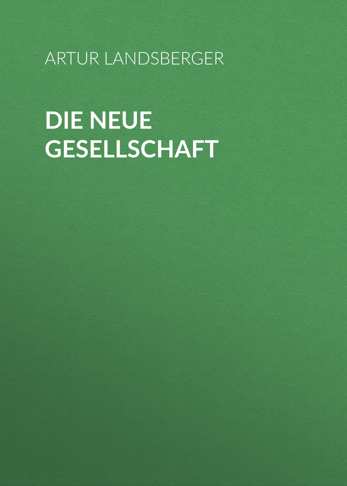 Книга Die neue Gesellschaft из серии , созданная Artur Landsberger, может относится к жанру Зарубежная классика. Стоимость электронной книги Die neue Gesellschaft с идентификатором 48632972 составляет 0 руб.